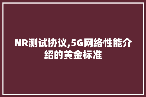 NR测试协议,5G网络性能介绍的黄金标准 WordPress教程
