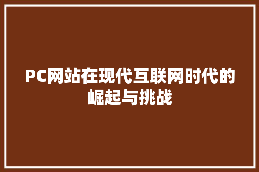PC网站在现代互联网时代的崛起与挑战 服务器/数据库