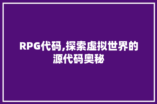 RPG代码,探索虚拟世界的源代码奥秘 WordPress教程