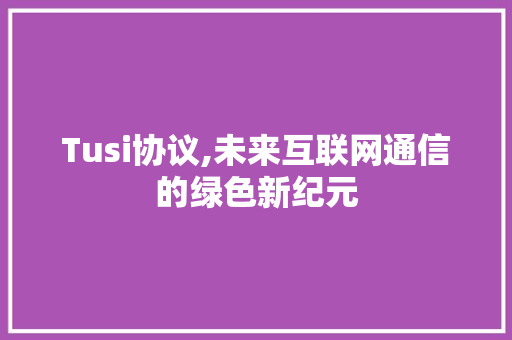 Tusi协议,未来互联网通信的绿色新纪元 服务器/数据库
