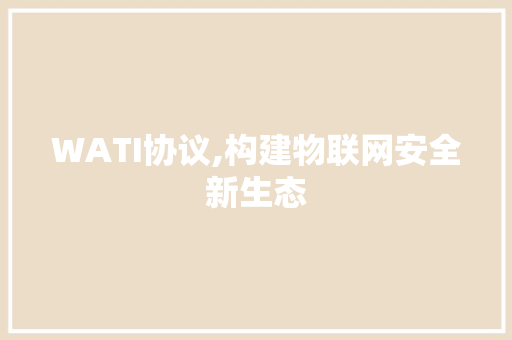 WATI协议,构建物联网安全新生态