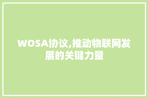 WOSA协议,推动物联网发展的关键力量 Web前端