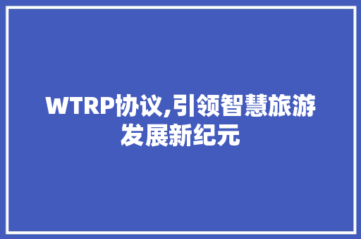 WTRP协议,引领智慧旅游发展新纪元