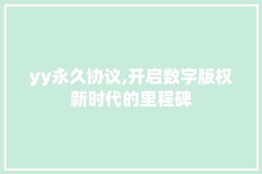 yy永久协议,开启数字版权新时代的里程碑 Web前端