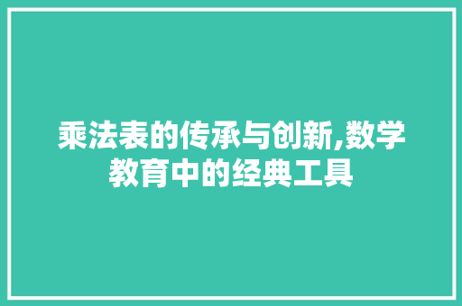 乘法表的传承与创新,数学教育中的经典工具
