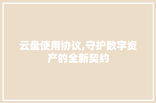 云盘使用协议,守护数字资产的全新契约 服务器/数据库