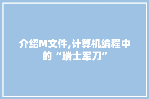 介绍M文件,计算机编程中的“瑞士军刀” Web前端