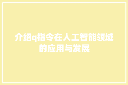 介绍q指令在人工智能领域的应用与发展 建站教程