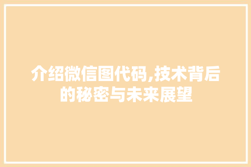 介绍微信图代码,技术背后的秘密与未来展望 SEO教程