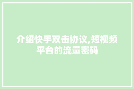 介绍快手双击协议,短视频平台的流量密码 服务器/数据库