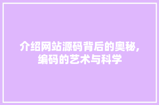 介绍网站源码背后的奥秘,编码的艺术与科学
