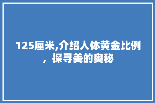 125厘米,介绍人体黄金比例，探寻美的奥秘