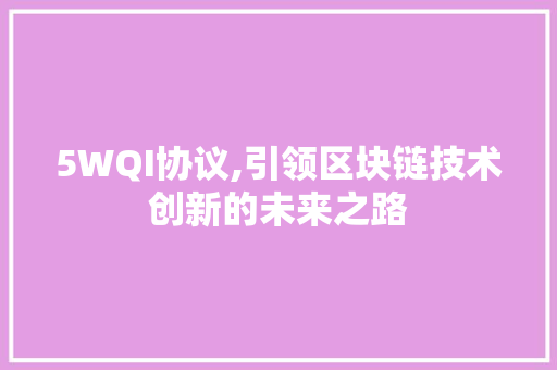 5WQI协议,引领区块链技术创新的未来之路