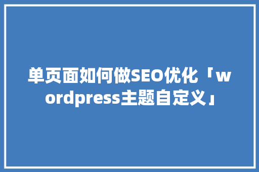 单页面如何做SEO优化「wordpress主题自定义」 友链在线