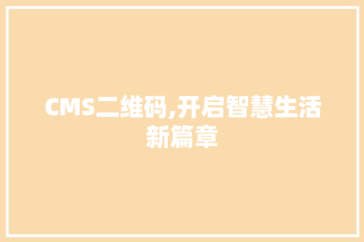 CMS二维码,开启智慧生活新篇章