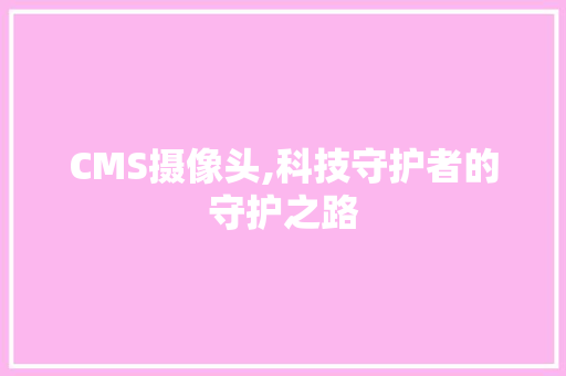 CMS摄像头,科技守护者的守护之路