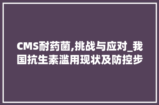 CMS耐药菌,挑战与应对_我国抗生素滥用现状及防控步骤