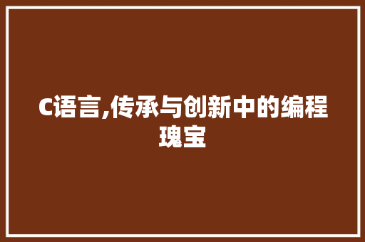 C语言,传承与创新中的编程瑰宝 WordPress教程