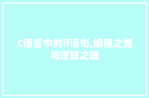 C语言中的if语句,编程之美与逻辑之魂 建站教程
