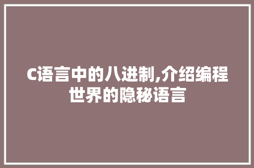 C语言中的八进制,介绍编程世界的隐秘语言