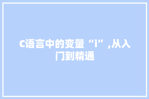 C语言中的变量“i”,从入门到精通
