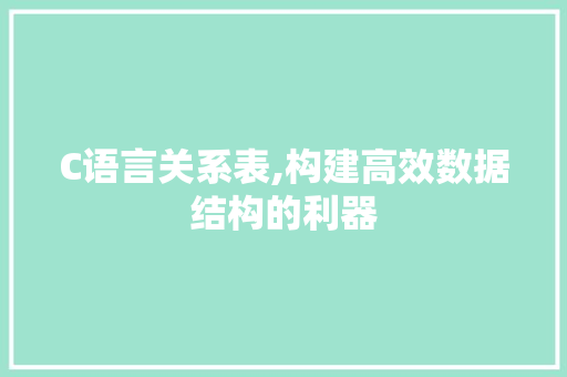 C语言关系表,构建高效数据结构的利器 SEO教程