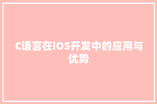 C语言在iOS开发中的应用与优势 建站教程