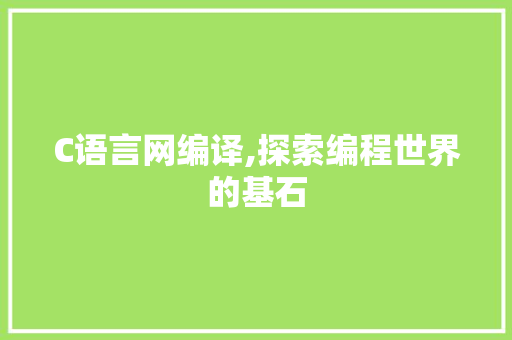 C语言网编译,探索编程世界的基石 Web前端