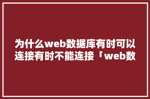 为什么web数据库有时可以连接有时不能连接「web数据库连接原理是什么」 WordPress教程