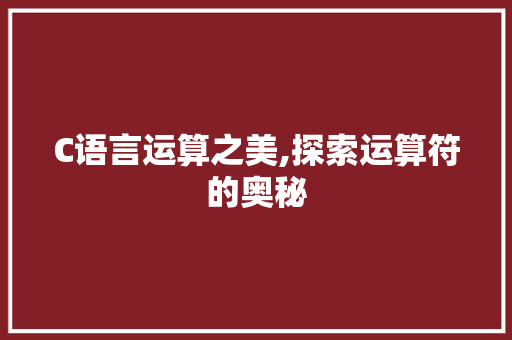 C语言运算之美,探索运算符的奥秘