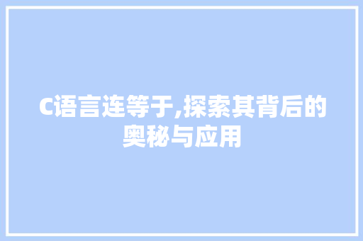 C语言连等于,探索其背后的奥秘与应用