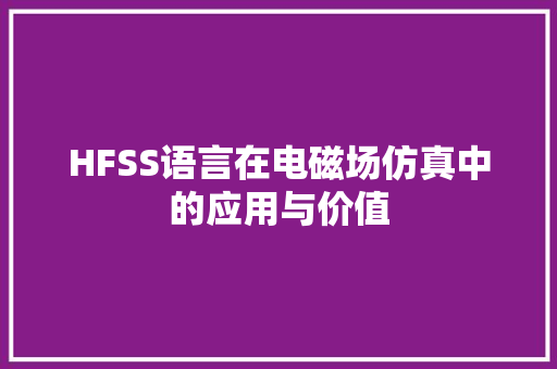 HFSS语言在电磁场仿真中的应用与价值