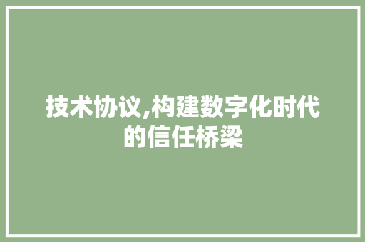 技术协议,构建数字化时代的信任桥梁