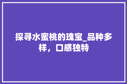 探寻水蜜桃的瑰宝_品种多样，口感独特