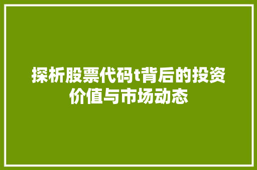 探析股票代码t背后的投资价值与市场动态