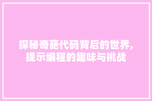 探秘奇葩代码背后的世界,提示编程的趣味与挑战 建站教程