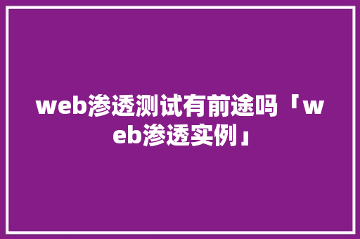 web渗透测试有前途吗「web渗透实例」 友链在线