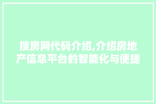 搜房网代码介绍,介绍房地产信息平台的智能化与便捷性