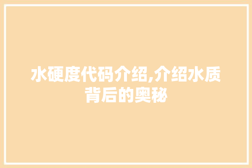 水硬度代码介绍,介绍水质背后的奥秘