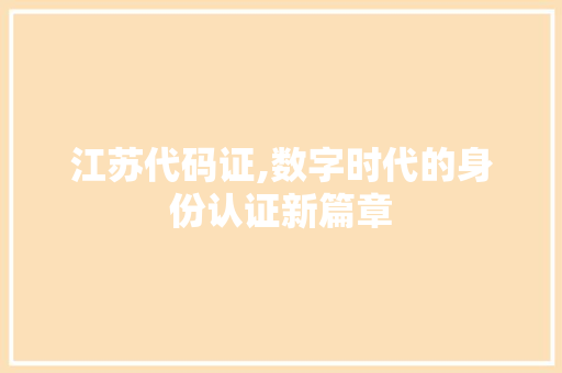 江苏代码证,数字时代的身份认证新篇章