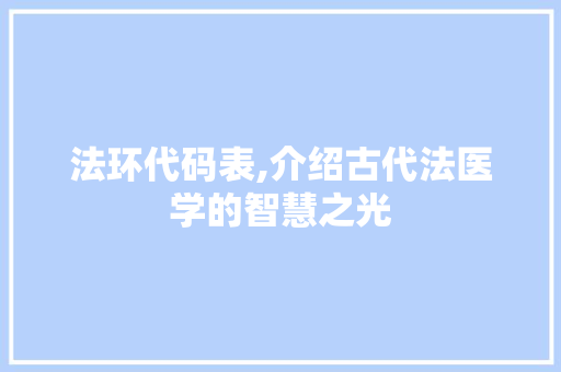 法环代码表,介绍古代法医学的智慧之光