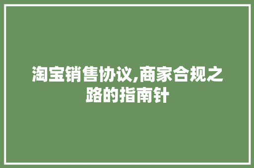 淘宝销售协议,商家合规之路的指南针