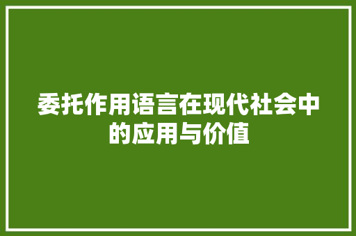 委托作用语言在现代社会中的应用与价值