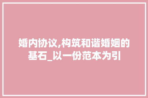 婚内协议,构筑和谐婚姻的基石_以一份范本为引 WordPress教程