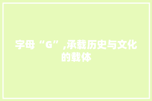 字母“G”,承载历史与文化的载体