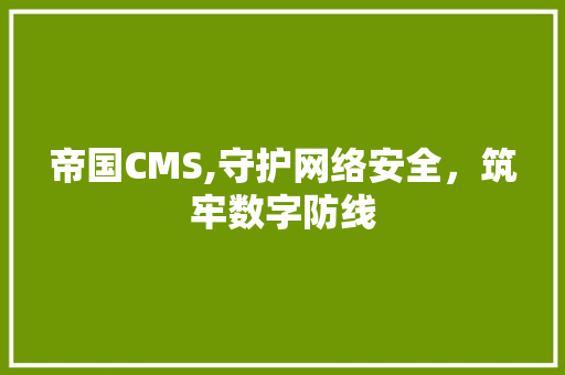 帝国CMS,守护网络安全，筑牢数字防线