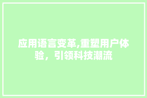 应用语言变革,重塑用户体验，引领科技潮流