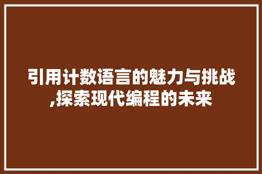 引用计数语言的魅力与挑战,探索现代编程的未来