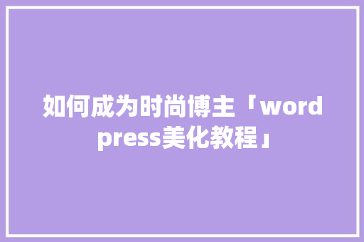 如何成为时尚博主「wordpress美化教程」 SEO教程