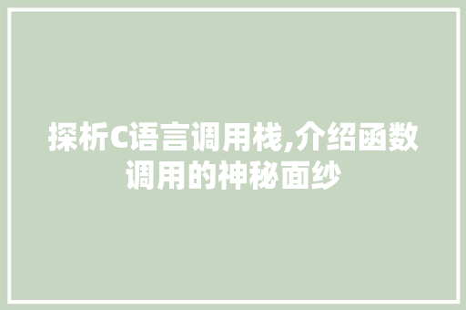 探析C语言调用栈,介绍函数调用的神秘面纱